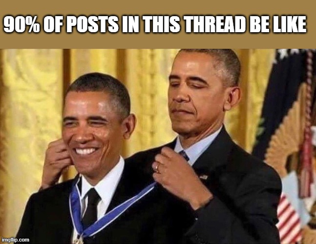 obama medal |  90% OF POSTS IN THIS THREAD BE LIKE | image tagged in obama medal | made w/ Imgflip meme maker