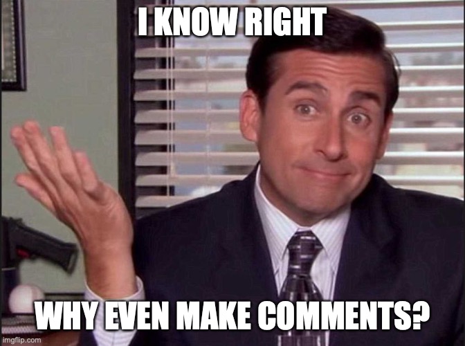 Michael Scott | I KNOW RIGHT WHY EVEN MAKE COMMENTS? | image tagged in michael scott | made w/ Imgflip meme maker