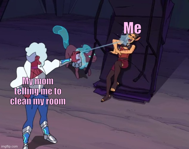 Day16 of making memes from random photos of characters I love until I love myself | Me; My mom telling me to clean my room | image tagged in she-ra,catra,mom,not me missing like 4 days | made w/ Imgflip meme maker