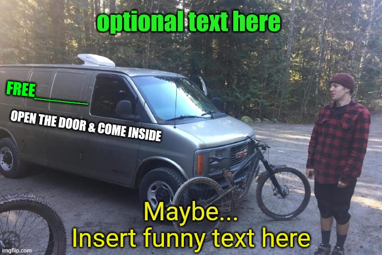 Maybe... tempting creepy van | optional text here; FREE______; Insert funny text here | image tagged in maybe tempting creepy van,new template,creepy van | made w/ Imgflip meme maker