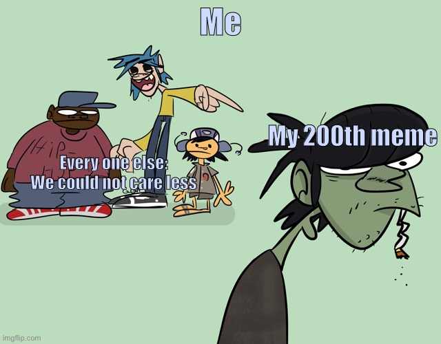 This is my 200th meme:) | Me; My 200th meme; Every one else:
We could not care less | image tagged in 2d laughing a murdick | made w/ Imgflip meme maker
