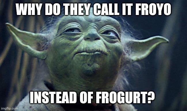 Thoughtful stupid yoda | WHY DO THEY CALL IT FROYO; INSTEAD OF FROGURT? | image tagged in thoughtful stupid yoda | made w/ Imgflip meme maker