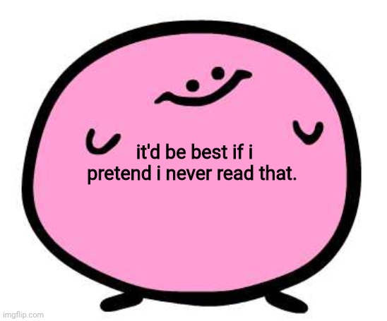 it'd be best if i pretend i never read that. | made w/ Imgflip meme maker