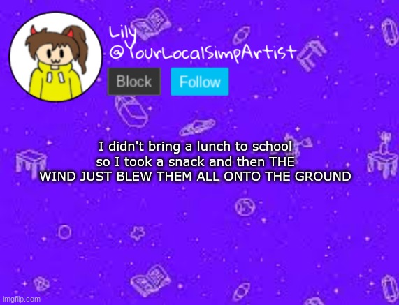 I didn't bring a lunch to school so I took a snack and then THE WIND JUST BLEW THEM ALL ONTO THE GROUND | image tagged in lily omori temp 3 | made w/ Imgflip meme maker