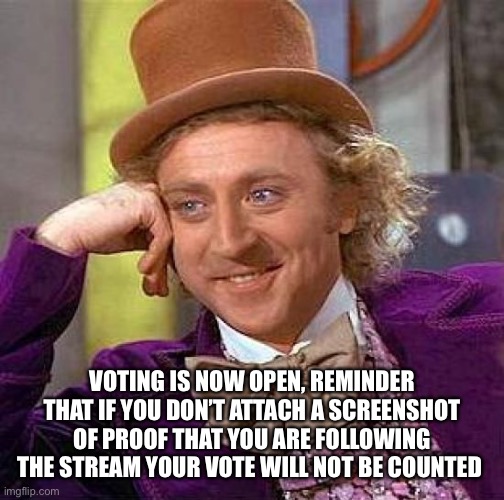 https://imgflip.com/m/Imglfip_Voting i’m not gonna enforce the attach screenshot rule heavily but just try to do it | VOTING IS NOW OPEN, REMINDER THAT IF YOU DON’T ATTACH A SCREENSHOT OF PROOF THAT YOU ARE FOLLOWING THE STREAM YOUR VOTE WILL NOT BE COUNTED | image tagged in memes | made w/ Imgflip meme maker