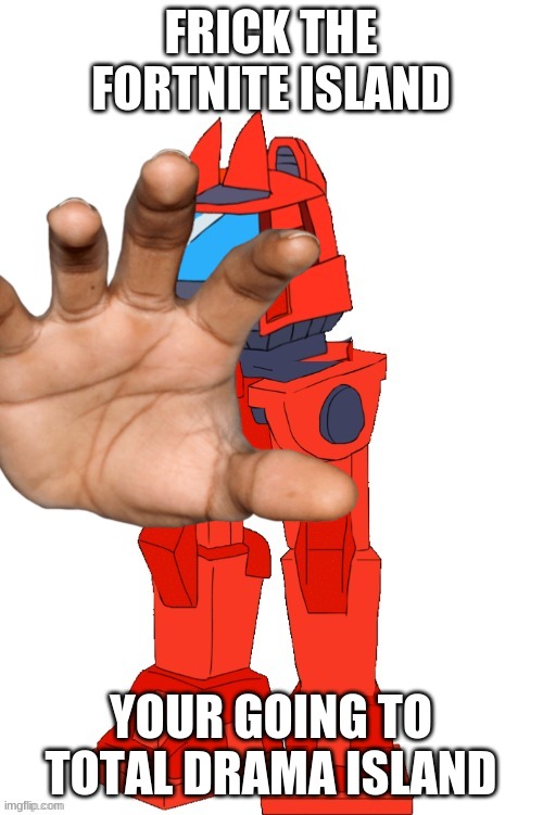 Todbot | FRICK THE FORTNITE ISLAND YOUR GOING TO TOTAL DRAMA ISLAND | image tagged in todbot | made w/ Imgflip meme maker