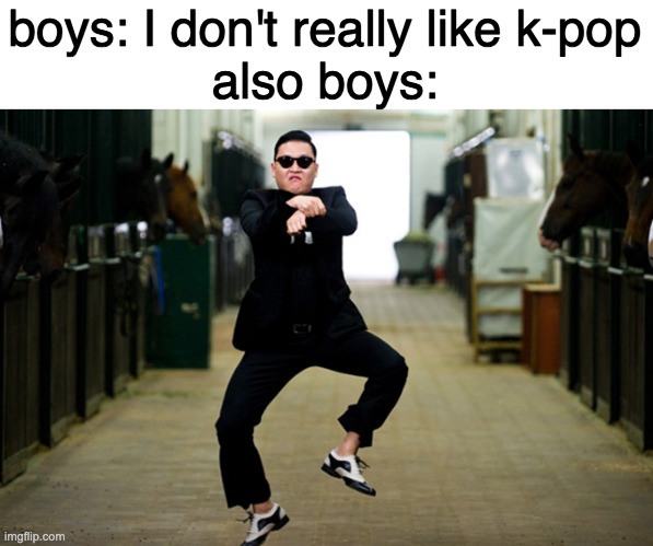 Gangnam Style | boys: I don't really like k-pop
also boys: | image tagged in gangnam style | made w/ Imgflip meme maker