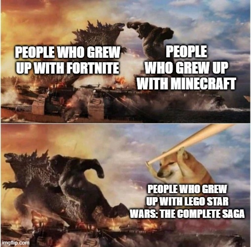 We all know the greatest game of all time | PEOPLE WHO GREW UP WITH MINECRAFT; PEOPLE WHO GREW UP WITH FORTNITE; PEOPLE WHO GREW UP WITH LEGO STAR WARS: THE COMPLETE SAGA | image tagged in kong godzilla doge | made w/ Imgflip meme maker