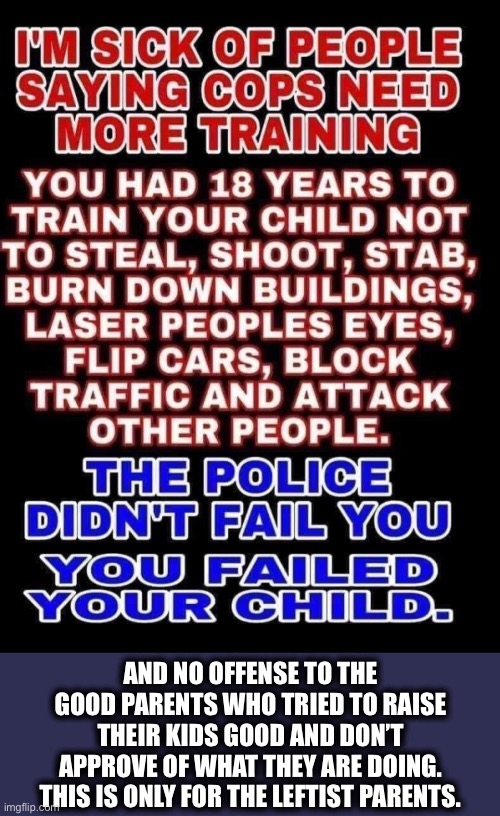 Liberalism is a mental disorder that must be cured. | AND NO OFFENSE TO THE GOOD PARENTS WHO TRIED TO RAISE THEIR KIDS GOOD AND DON’T APPROVE OF WHAT THEY ARE DOING. THIS IS ONLY FOR THE LEFTIST PARENTS. | image tagged in liberal logic,stupid liberals,black lives matter,democrats,memes,antifa | made w/ Imgflip meme maker