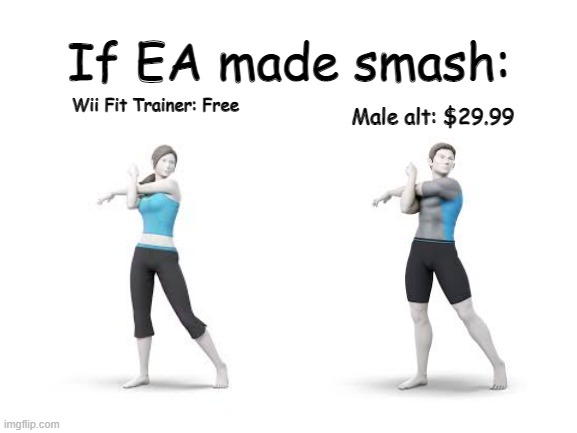 Blank White Template | If EA made smash:; Wii Fit Trainer: Free; Male alt: $29.99 | image tagged in blank white template | made w/ Imgflip meme maker