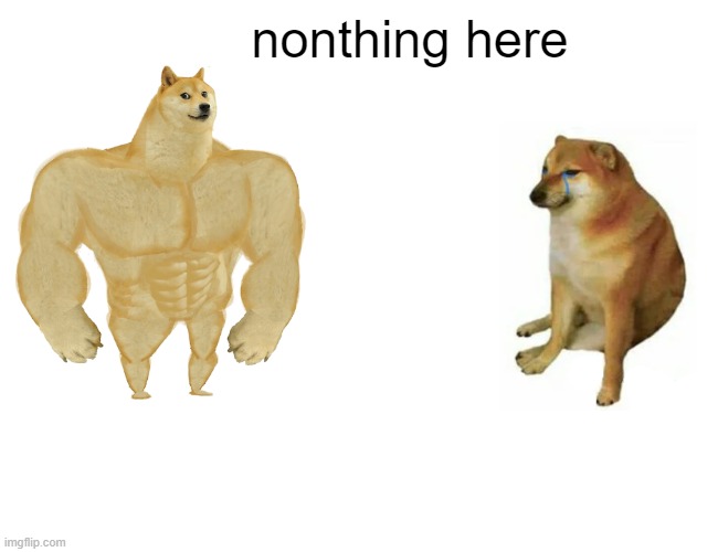 Buff Doge vs. Cheems Meme | nonthing here | image tagged in memes,buff doge vs cheems | made w/ Imgflip meme maker