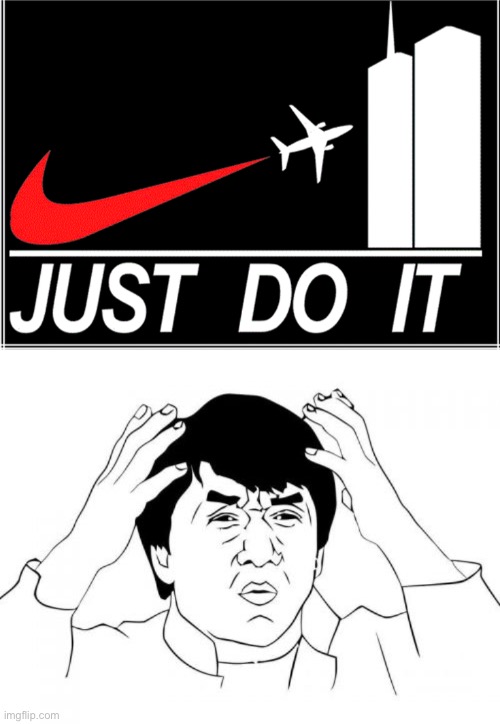 hold the frick up… | image tagged in jackie chan wtf,dark humor,911,whyyy,nike,just do it | made w/ Imgflip meme maker