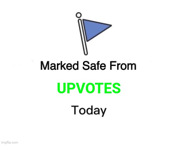 Marked Safe From | UPVOTES | image tagged in memes,marked safe from,upvotes | made w/ Imgflip meme maker