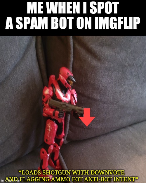 The bots have resurged. We gotta stop 'em. This is no joke | ME WHEN I SPOT A SPAM BOT ON IMGFLIP; *LOADS SHOTGUN WITH DOWNVOTE AND FLAGGING AMMO FOT ANTI-BOT INTENT* | image tagged in memes,blank transparent square,halo | made w/ Imgflip meme maker