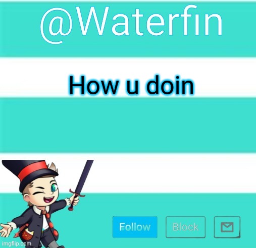 Waterfins Template | How u doin | image tagged in waterfins template | made w/ Imgflip meme maker