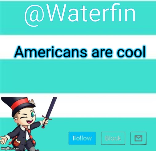 Waterfins Template | Americans are cool | image tagged in waterfins template | made w/ Imgflip meme maker
