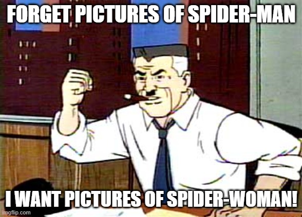 Let's change the subject | FORGET PICTURES OF SPIDER-MAN; I WANT PICTURES OF SPIDER-WOMAN! | image tagged in i want pictures of spiderman,change | made w/ Imgflip meme maker