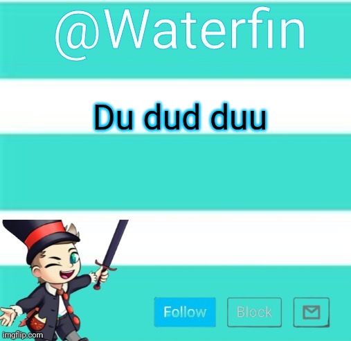 Waterfins Template | Du dud duu | image tagged in waterfins template | made w/ Imgflip meme maker