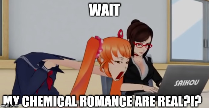 Osana staring at the pc | WAIT MY CHEMICAL ROMANCE ARE REAL?!? | image tagged in osana staring at the pc | made w/ Imgflip meme maker