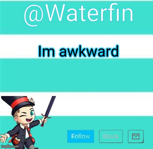 Waterfins Template | Im awkward | image tagged in waterfins template | made w/ Imgflip meme maker