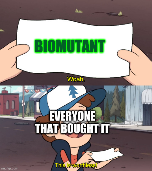 BIomutant | BIOMUTANT; EVERYONE THAT BOUGHT IT | image tagged in this is worthless | made w/ Imgflip meme maker