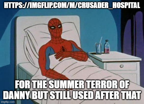 Spiderman Hospital | HTTPS://IMGFLIP.COM/M/CRUSADER_HOSPITAL; FOR THE SUMMER TERROR OF DANNY BUT STILL USED AFTER THAT | image tagged in memes,spiderman hospital,spiderman | made w/ Imgflip meme maker