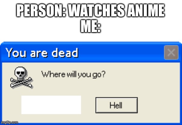 Anime = Death penalty | PERSON: WATCHES ANIME
ME: | image tagged in you are dead | made w/ Imgflip meme maker