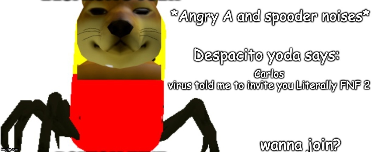 Even more FNF* | Carlos
virus told me to invite you Literally FNF 2; wanna join? | image tagged in despacito yoda says | made w/ Imgflip meme maker