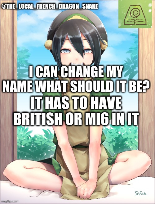 . | I CAN CHANGE MY NAME WHAT SHOULD IT BE? IT HAS TO HAVE BRITISH OR MI6 IN IT | image tagged in bonjour | made w/ Imgflip meme maker
