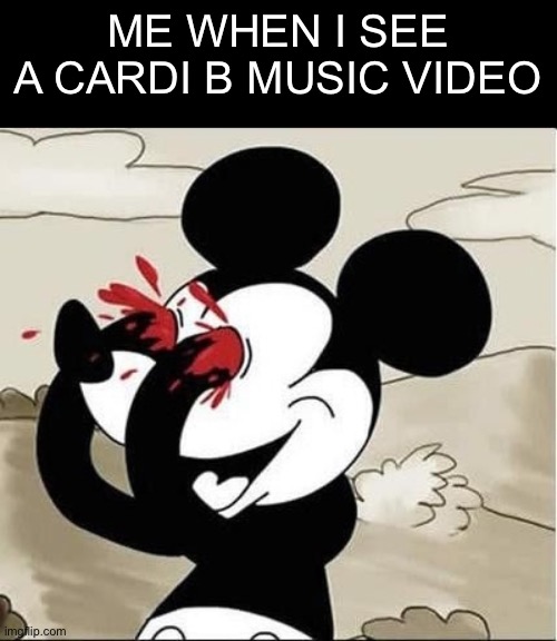 Cardi B damages my eyesight | ME WHEN I SEE A CARDI B MUSIC VIDEO | image tagged in mickey mouse eyes,cardi b | made w/ Imgflip meme maker