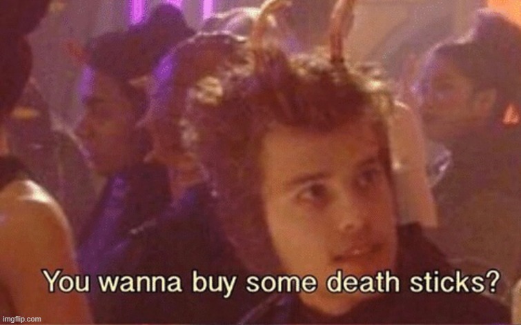 Death sticks | image tagged in death sticks | made w/ Imgflip meme maker