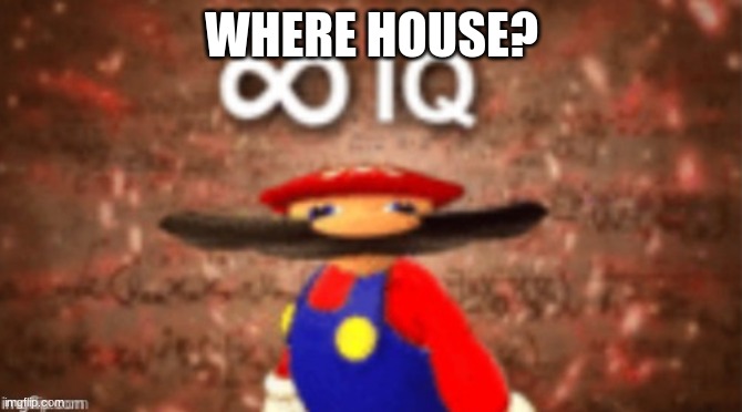 smrt | WHERE HOUSE? | image tagged in smrt | made w/ Imgflip meme maker