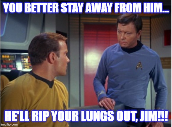 werewolves of london star trek | YOU BETTER STAY AWAY FROM HIM... HE'LL RIP YOUR LUNGS OUT, JIM!!! | image tagged in star trek kirk and mccoy | made w/ Imgflip meme maker