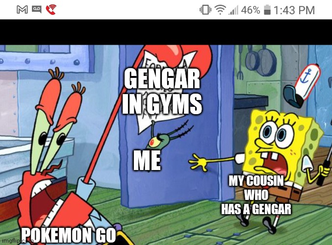 GENGAR IN GYMS; ME; MY COUSIN WHO HAS A GENGAR; POKEMON GO | made w/ Imgflip meme maker