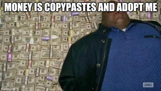 huell money | MONEY IS COPYPASTES AND ADOPT ME | image tagged in huell money | made w/ Imgflip meme maker