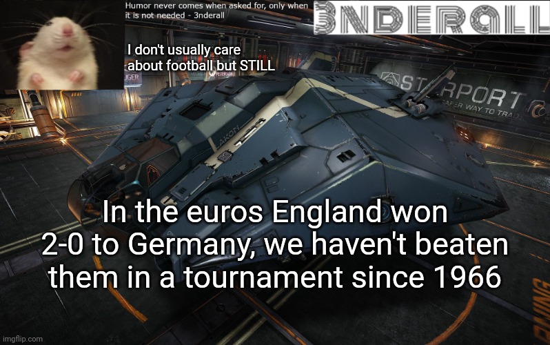 3nderall announcement temp | I don't usually care about football but STILL; In the euros England won 2-0 to Germany, we haven't beaten them in a tournament since 1966 | image tagged in 3nderall announcement temp | made w/ Imgflip meme maker
