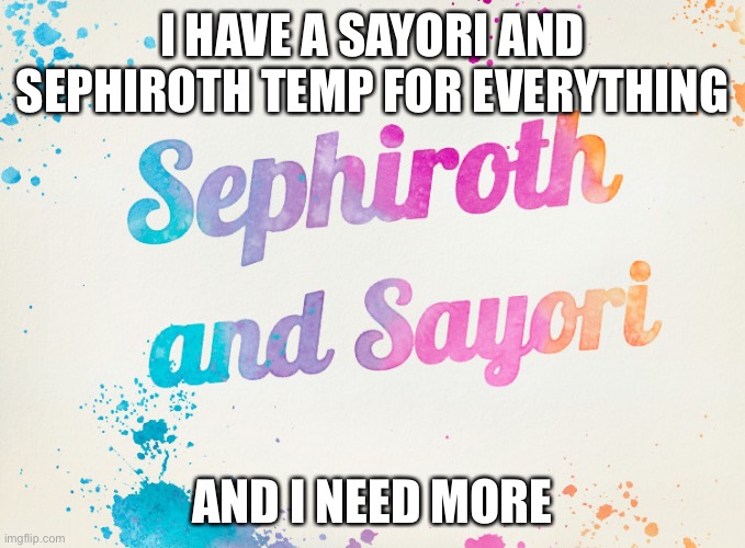 Rephrased | I HAVE A SAYORI AND SEPHIROTH TEMP FOR EVERYTHING; AND I NEED MORE | image tagged in sayori and sephiroth | made w/ Imgflip meme maker