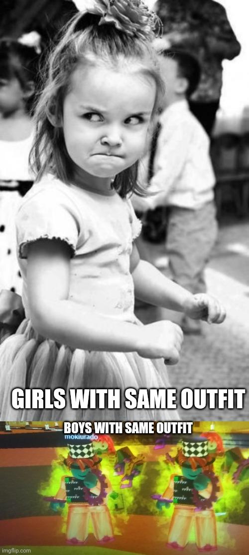 E | GIRLS WITH SAME OUTFIT; BOYS WITH SAME OUTFIT | image tagged in memes,angry toddler | made w/ Imgflip meme maker