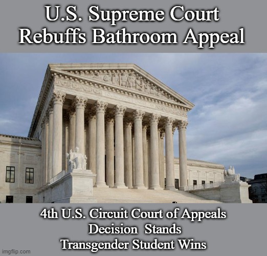 Grimm Decision not Grim For Transgender | U.S. Supreme Court
Rebuffs Bathroom Appeal; 4th U.S. Circuit Court of Appeals
 Decision  Stands
Transgender Student Wins | image tagged in supreme court,memes,transgender,politics | made w/ Imgflip meme maker