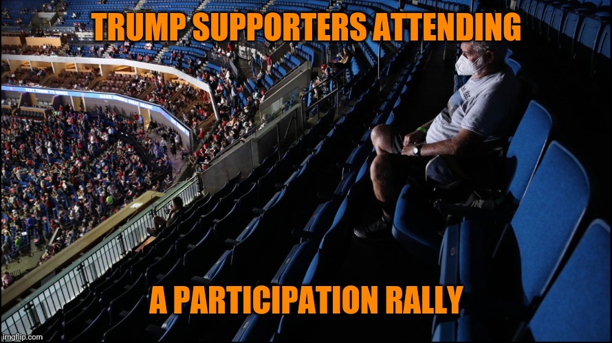 Trump Rally | TRUMP SUPPORTERS ATTENDING; A PARTICIPATION RALLY | image tagged in trump rally | made w/ Imgflip meme maker