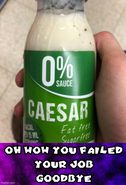 Caesar = 0% sauce? | image tagged in oh wow you failed your job goodbye,you had one job just the one,wow you failed this job,stupid signs,food | made w/ Imgflip meme maker