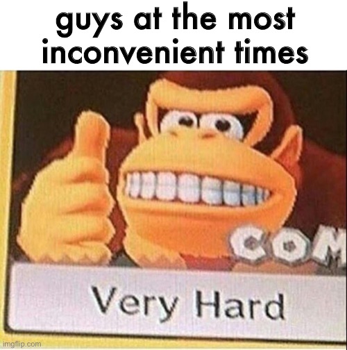 girls wont understand | guys at the most inconvenient times | image tagged in very hard donkey kong,memes,funny | made w/ Imgflip meme maker