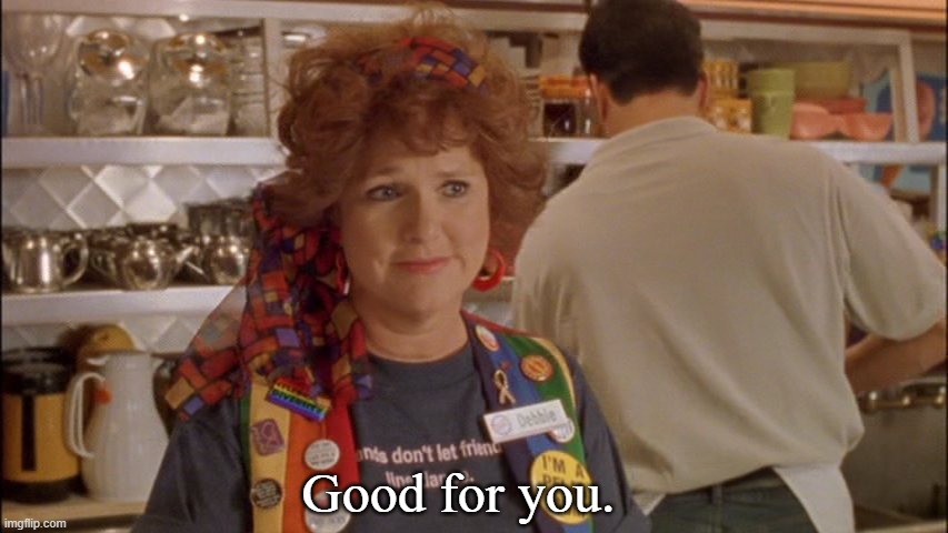 Debbie Novatny | Good for you. | image tagged in debbie novatny | made w/ Imgflip meme maker