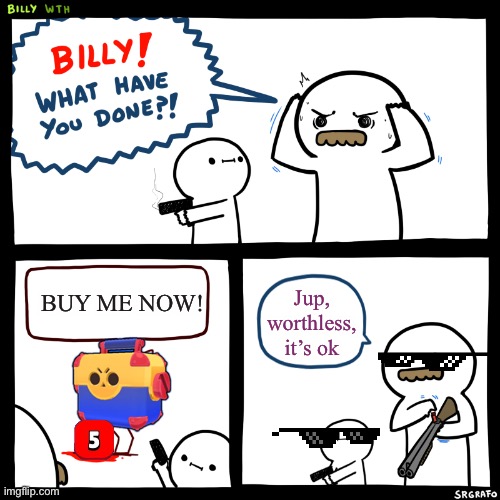 Billy, What Have You Done |  BUY ME NOW! Jup, worthless, it’s ok | image tagged in brawl stars,megabox | made w/ Imgflip meme maker