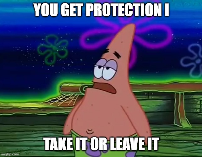 That one "Beating Minecraft the Way Mojang Intended It" Moment | YOU GET PROTECTION I; TAKE IT OR LEAVE IT | image tagged in patrick star take it or leave | made w/ Imgflip meme maker
