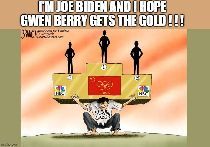 China & Gwen & Berry & Joe Biden suck | I'M JOE BIDEN AND I HOPE GWEN BERRY GETS THE GOLD ! ! ! | image tagged in joe biden,gwen berry,china,olympics | made w/ Imgflip meme maker