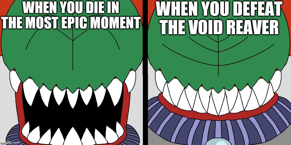 TDS Meme | WHEN YOU DIE IN THE MOST EPIC MOMENT; WHEN YOU DEFEAT THE VOID REAVER | image tagged in tricky reaction,memes | made w/ Imgflip meme maker