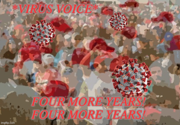 *VIRUS VOICE* FOUR MORE YEARS! 
FOUR MORE YEARS! | made w/ Imgflip meme maker