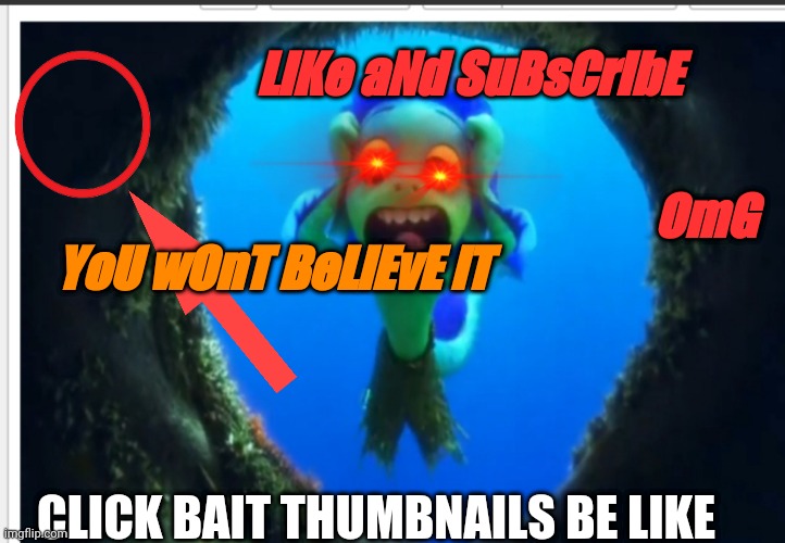 Lmao | LiKe aNd SuBsCrIbE; OmG; YoU wOnT BeLiEvE iT; CLICK BAIT THUMBNAILS BE LIKE | image tagged in luca screeching,disney,pixar,funny,video games | made w/ Imgflip meme maker