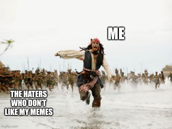 Help me | ME; THE HATERS WHO DON’T LIKE MY MEMES | image tagged in memes,jack sparrow being chased,haters gonna hate | made w/ Imgflip meme maker